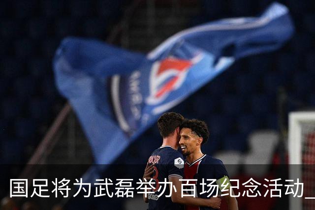 国足将为武磊举办百场纪念活动 6月9日中泰战迎里程碑