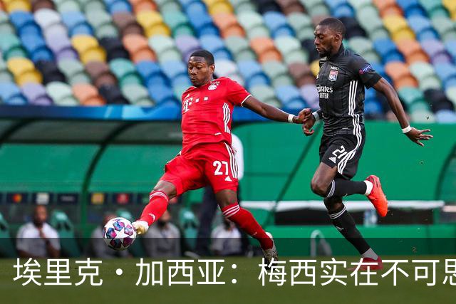 埃里克·加西亚：梅西实在不可思议，他阅读比赛的球商无可匹敌