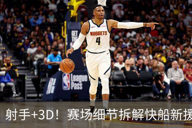 射手+3D！赛场细节拆解快船新援八村&小琼斯配角锋线群