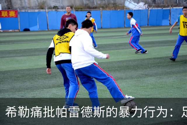 希勒痛批帕雷德斯的暴力行为：足球中没有任何地方可以容纳这样行为