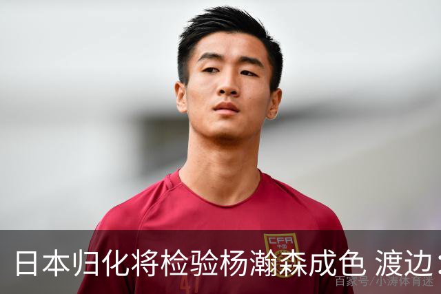 日本归化将检验杨瀚森成色 渡边：有实力击败中国男篮