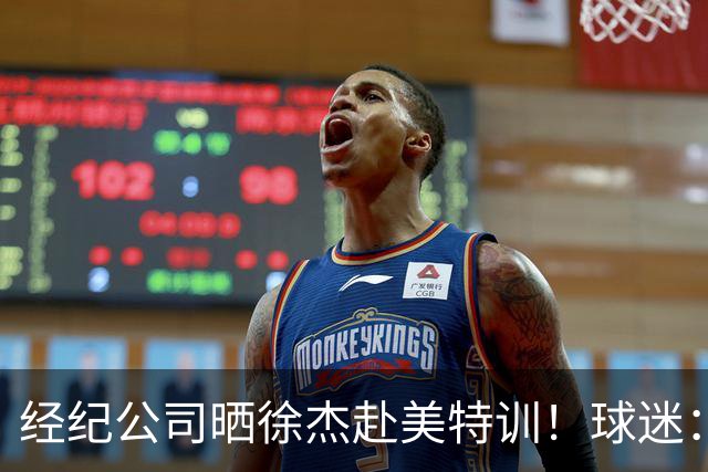 经纪公司晒徐杰赴美特训！球迷：育航啥时候给18、25安排这种活动？