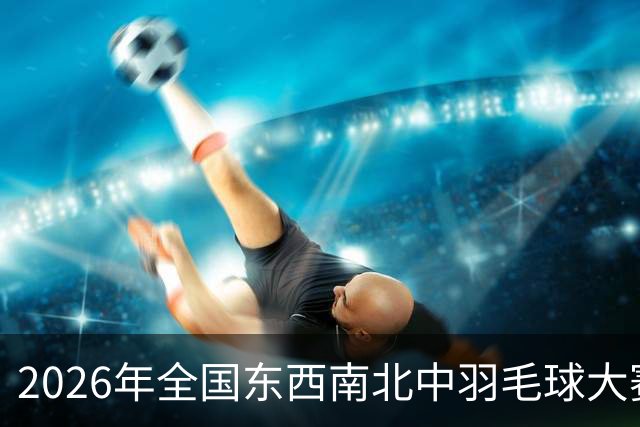 2026年全国东西南北中羽毛球大赛青少年赛北京分站赛收官