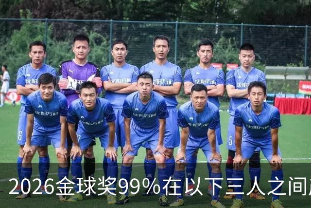 2026金球奖99％在以下三人之间产生，姆巴佩和罗德里都没机会