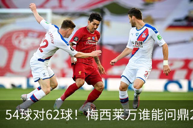 54球对62球！梅西莱万谁能问鼎2021年金球奖？