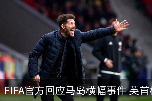 FIFA官方回应马岛横幅事件 英首相发言人&马岛政府发声